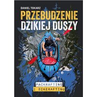 Przebudzenie dzikiej duszy. Packrafting i bikerafting.