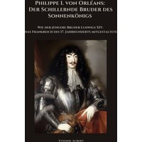 Philippe I. von Orléans: Der Schillernde Bruder des Sonnenkönigs