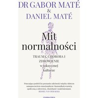 Mit normalności. Trauma, choroba i zdrowienie w toksycznej kulturze