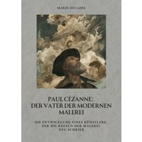 Paul Cézanne: Der Vater der modernen Malerei