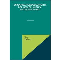 Organisationsgeschichte der Heeres-Küsten-Artillerie Band 1