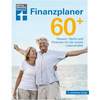 Finanzplaner 60 + - die Rente mit finanzieller Freiheit genießen - mit Finanz- und Anlage-Tipps sorgenfrei im Alter