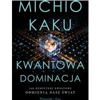 Kwantowa dominacja. Jak komputery kwantowe odmienią nasz świat