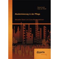 Akademisierung in der Pflege: Aktueller Stand und Zukunftsperspektiven