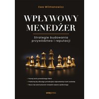Wpływowy menedżer. Strategie budowania przywództwa i reputacji
