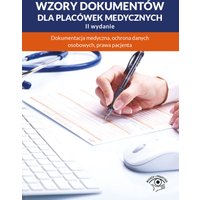 Wzory dokumentów dla placówek medycznych. Dokumentacja medyczna, ochrona danych osobowych, praw pacjenta