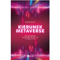 Kierunek metaverse. Jak wprowadzić technologie VR, AR i AI w twojej firmie