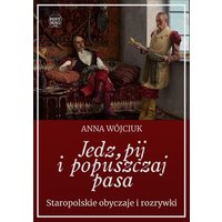 Jedz, pij i popuszczaj pasa. Staropolskie obyczaje i rozrywki