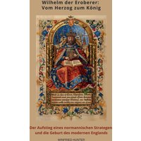 Wilhelm der Eroberer: Vom Herzog zum König
