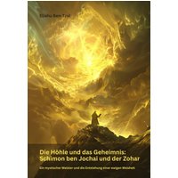 Die Höhle und das Geheimnis: Schimon ben Jochai und der Zohar