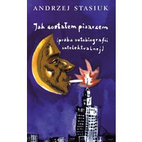 Jak zostałem pisarzem (próba autobiografii intelektualnej)