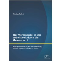 Der Wertewandel in der Arbeitswelt durch die Generation Y: Wie Unternehmen bei der Personalführung sinnvoll reagieren und agieren können