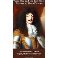 Versailles and the Sun King: The Age of Magnificence