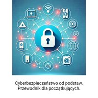 Cyberbezpieczeństwo od podstaw: Przewodnik dla początkujących.