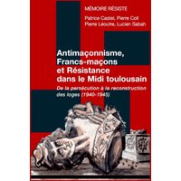 Antimaçonnisme, Francs-maçons et Résistance dans le Midi toulousain