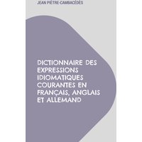 Dictionnaire des expressions idiomatiques courantes en français, anglais et allemand