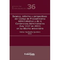 Balance, reforma y perspectivas del Código de Procedimiento Administrativo y de lo Contencioso Administrativo (Ley 1437 de 2011) en su décimo anive...