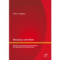 Rousseau und Athen: Die klassisch-griechische Demokratie bei Rousseaus Kontraktualismus