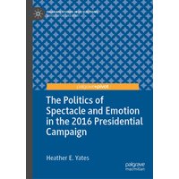 The Politics of Spectacle and Emotion in the 2016 Presidential Campaign