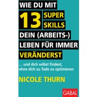 Wie du mit 13 Super Skills dein (Arbeits-)Leben für immer veränderst