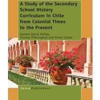 A Study of the Secondary School History Curriculum in Chile from Colonial Times to the Present