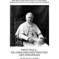 Papst Pius X.: Ein Leben zwischen Tradition und Erneuerung
