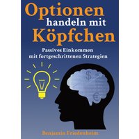 Optionen handeln mit Köpfchen - Profitable Tipps aus der Praxis für fortgeschrittene Optionstrader