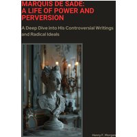 Marquis de Sade: A Life of Power and Perversion