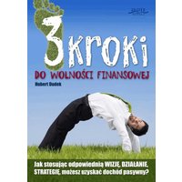 3 kroki do wolności finansowej. Jak stosując odpowiednią WIZJĘ, DZIAŁANIE i STRATEGIĘ, możesz uzyskać dochód pasywny