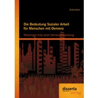 Die Bedeutung Sozialer Arbeit für Menschen mit Demenz: Personsein trotz einer Demenzerkrankung