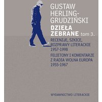 Recenzje, szkice, rozprawy literackie 1957-1998 Felietony i komentarze z Radia Wolna Europa 1955-1967. Dzieła zebrane t. 3