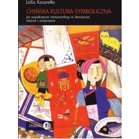 Chińska kultura symboliczna. Jej współczesne metamorfozy w literaturze, teatrze i malarstwie