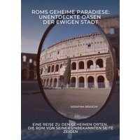 Roms geheime Paradiese: Unentdeckte Oasen der Ewigen Stadt