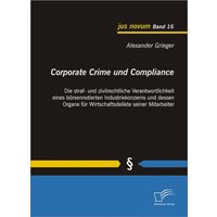 Corporate Crime und Compliance: Die straf- und zivilrechtliche Verantwortlichkeit eines börsennotierten Industriekonzerns und dessen Organe für Wir...
