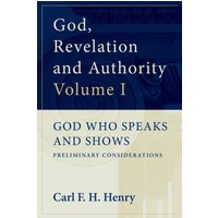 God, Revelation and Authority: God Who Speaks and Shows (Vol. 1)