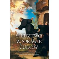 Śledztwo w sprawie cudów. Poszukiwanie prawdy o najbardziej zdumiewających wydarzeniach