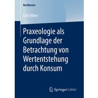 Praxeologie als Grundlage der Betrachtung von Wertentstehung durch Konsum