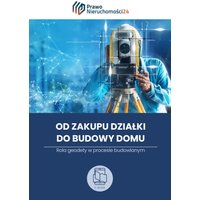Od zakupu działki do budowy domu. Rola geodety w procesie budowlanym