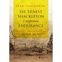 Sir Ernest Shackleton i wyprawa Endurance. Sekrety przywództwa odpornego na kryzys