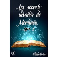 Les secrets dévoilés de Merlinéa - Livre II
