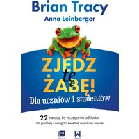 Zjedz tę żabę! Dla uczniów i studentów. 22 metody, by niczego nie odkładać na później i osiągać świetne wyniki w nauce