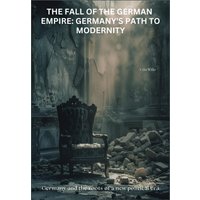 The Fall of the German Empire: Germany's Path to Modernity
