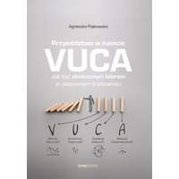 Przywództwo w świecie VUCA. Jak być skutecznym liderem w niepewnym środowisku