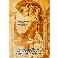Mäzene der Macht: Michelangelo und die Päpste der Renaissance
