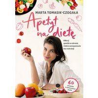 Apetyt na dietę. Odkryj sposób na zdrowie i dobre samopoczucie bez restrykcji