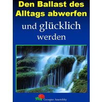 Den Ballast des Alltags abwerfen und glücklich werden