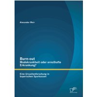 Burn-out – Modekrankheit oder ernsthafte Erkrankung? Eine Ursachenforschung in bayerischen Sparkassen
