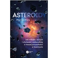 Asteroidy. Jak miłość, strach i chciwość zadecydują o naszej przyszłości w kosmosie