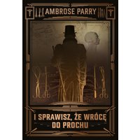 I sprawisz, że wrócę do prochu