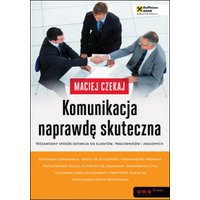 Komunikacja naprawdę skuteczna. Niezawodny sposób dotarcia do klientów, pracowników i znajomych